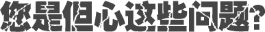 您是但心這些問(wèn)題？